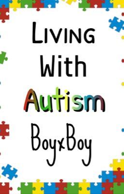 Living With Autism BoyxBoy (ON HOLD FOREVER)