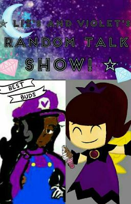 Liz And Violet's Random Talk Show!