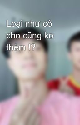 Loại như cô cho cũng ko thèm !?