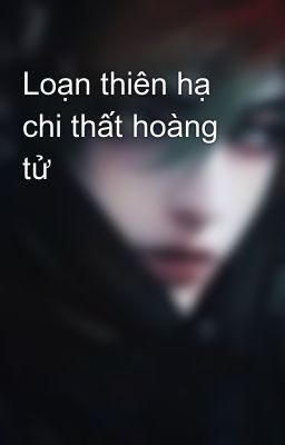 Loạn thiên hạ chi thất hoàng tử