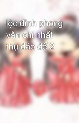 lộc đỉnh phong vân chi nhất thụ đáo để 2