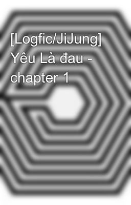 [Logfic/JiJung] Yêu Là đau - chapter 1