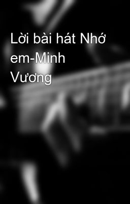 Lời bài hát Nhớ em-Minh Vương