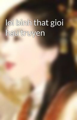 loi binh that gioi hau truyen