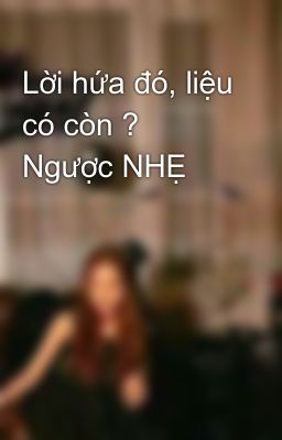 Lời hứa đó, liệu có còn ? Ngược NHẸ