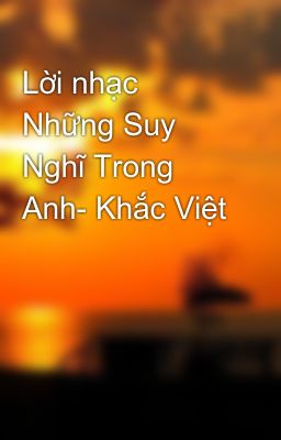 Lời nhạc Những Suy Nghĩ Trong Anh- Khắc Việt