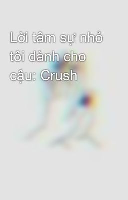 Lời tâm sự nhỏ tôi dành cho cậu: Crush