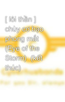 [ lôi thần ]  chùy cơ bạo phong mắt (Eye of the Storm)  (kết thúc)