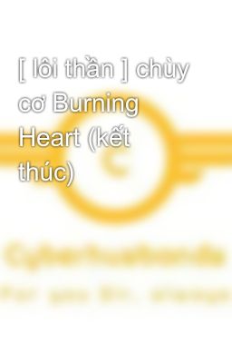 [ lôi thần ] chùy cơ Burning Heart (kết thúc)