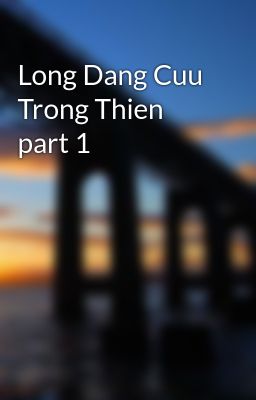 Long Dang Cuu Trong Thien part 1