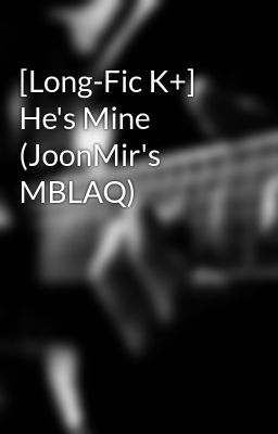[Long-Fic K+] He's Mine (JoonMir's MBLAQ)