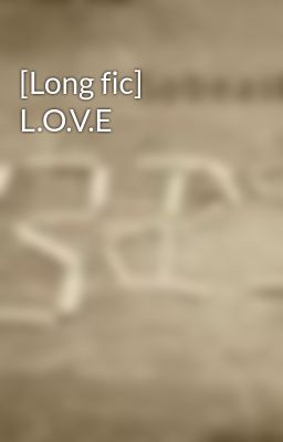 [Long fic] L.O.V.E