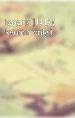 long fic ] N.D ( kyumin only )