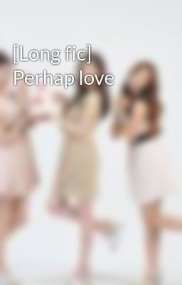 [Long fic] Perhap love