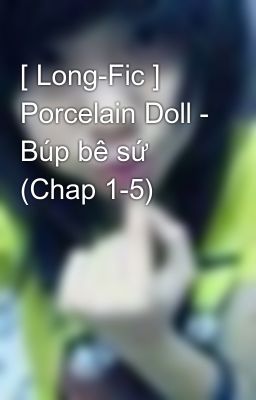 [ Long-Fic ] Porcelain Doll - Búp bê sứ (Chap 1-5)
