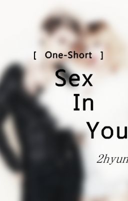 [ Long Fic ] Sex In You - 2hyun ♥ Nc-17