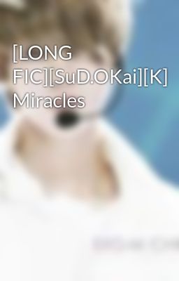 [LONG FIC][SuD.OKai][K] Miracles