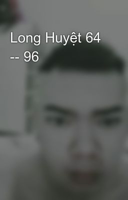 Long Huyệt 64 -- 96