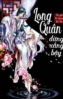 Long Quân Đừng Xằng Bậy - Vô Lương Bệ Hạ