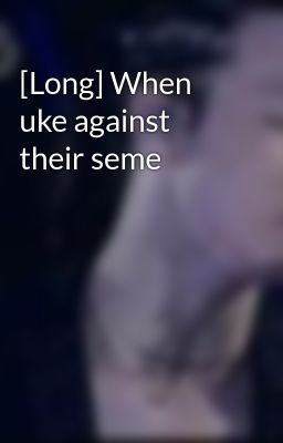 [Long] When uke against their seme
