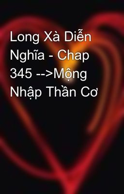 Long Xà Diễn Nghĩa - Chap 345 -->Mộng Nhập Thần Cơ