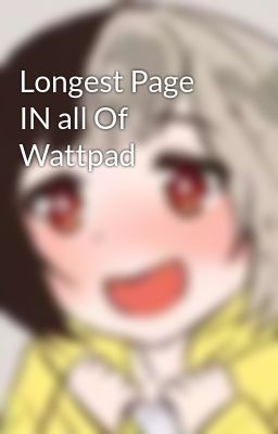 Longest Page IN all Of Wattpad