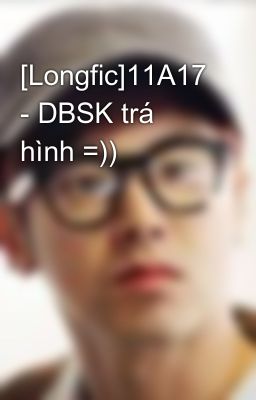 [Longfic]11A17 - DBSK trá hình =))