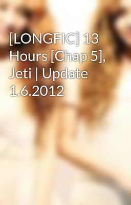 [LONGFIC] 13 Hours [Chap 5], Jeti | Update 1.6.2012