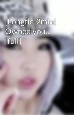 [Longfic-2min] Owned you... [full]