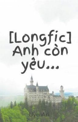 [Longfic] Anh còn yêu...