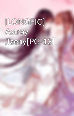 [LONGFIC] Astray ,Taeny[PG-13]