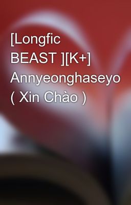 [Longfic BEAST ][K+] Annyeonghaseyo ( Xin Chào )
