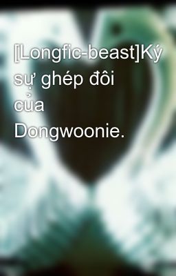 [Longfic-beast]Ký sự ghép đôi của Dongwoonie.