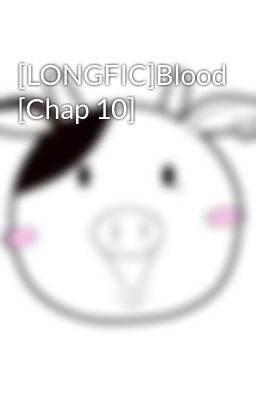 [LONGFIC]Blood [Chap 10]