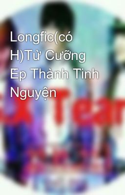 Longfic(có H)Từ Cưỡng Ép Thành Tình Nguyện