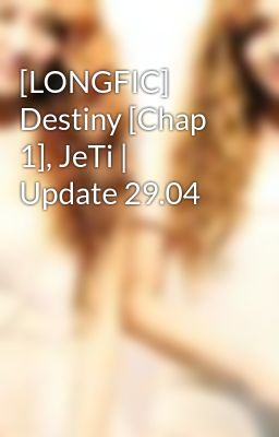 [LONGFIC] Destiny [Chap 1], JeTi | Update 29.04