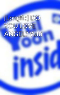 [Longfic] DO YOU LOVE ANGEL? Yulti