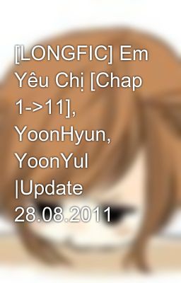 [LONGFIC] Em Yêu Chị [Chap 1->11], YoonHyun, YoonYul |Update 28.08.2011