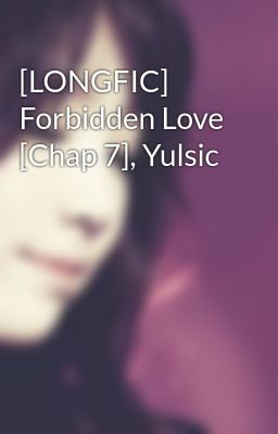 [LONGFIC] Forbidden Love [Chap 7], Yulsic