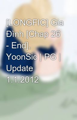 [LONGFIC] Gia Đình [Chap 26 - End], YoonSic | PG | Update 1.1.2012