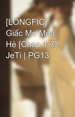 [LONGFIC] Giấc Mơ Mùa Hè [Chap 1-7], JeTi | PG13