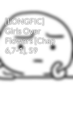 [LONGFIC] Girls Over Flowers [Chap 6,7-1], S9