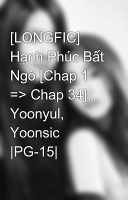 [LONGFIC] Hạnh Phúc Bất Ngờ [Chap 1 => Chap 34], Yoonyul, Yoonsic |PG-15|