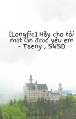 [Longfic] Hãy cho tôi một  lần được yêu em - Taeny , SNSD