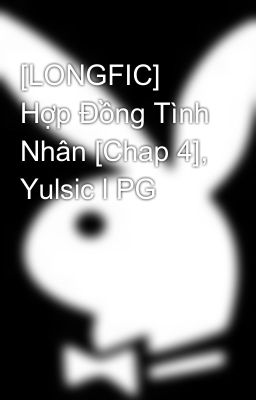 [LONGFIC] Hợp Đồng Tình Nhân [Chap 4], Yulsic l PG