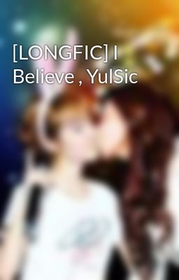 [LONGFIC] I Believe , YulSic