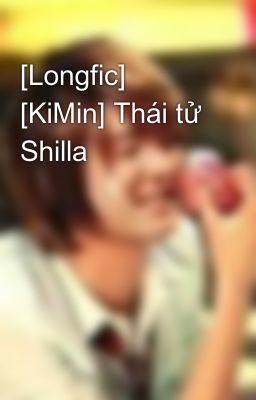[Longfic] [KiMin] Thái tử Shilla