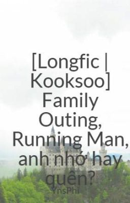 [Longfic | Kooksoo] Family Outing, Running Man, anh nhớ hay quên?