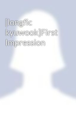 [longfic kyuwook]First Impression