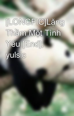 [LONGFIC]Lặng Thầm Một Tình Yêu [End], yulsic